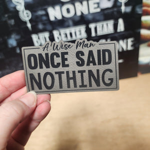 A Wise Man Once Said Nothing Engraved Leatherette Hat Patch - MR01