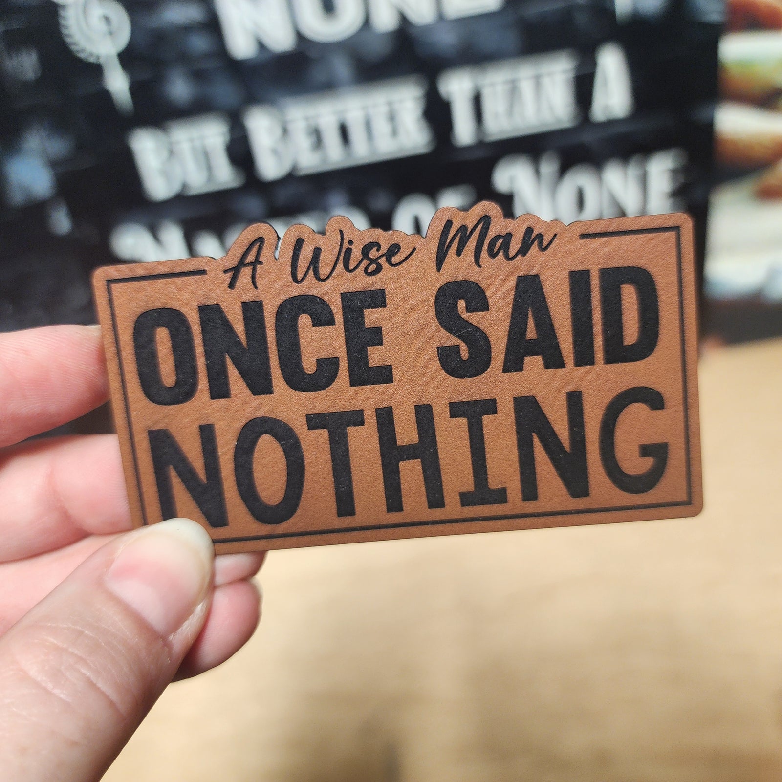 A Wise Man Once Said Nothing Engraved Leatherette Hat Patch - MR01