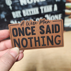 A Wise Man Once Said Nothing Engraved Leatherette Hat Patch - MR01