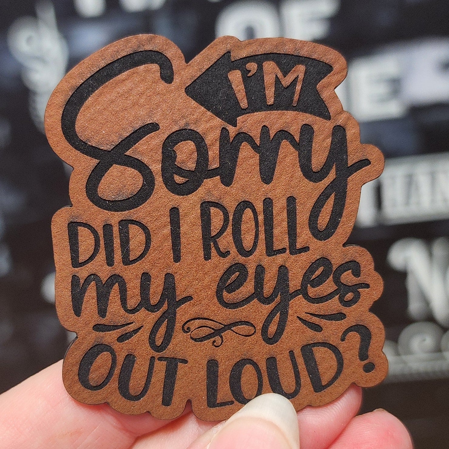 Funny leatherette hat patch with 'I'm Sorry Did I Roll My Eyes Out Loud?' design, perfect for quirky hats.