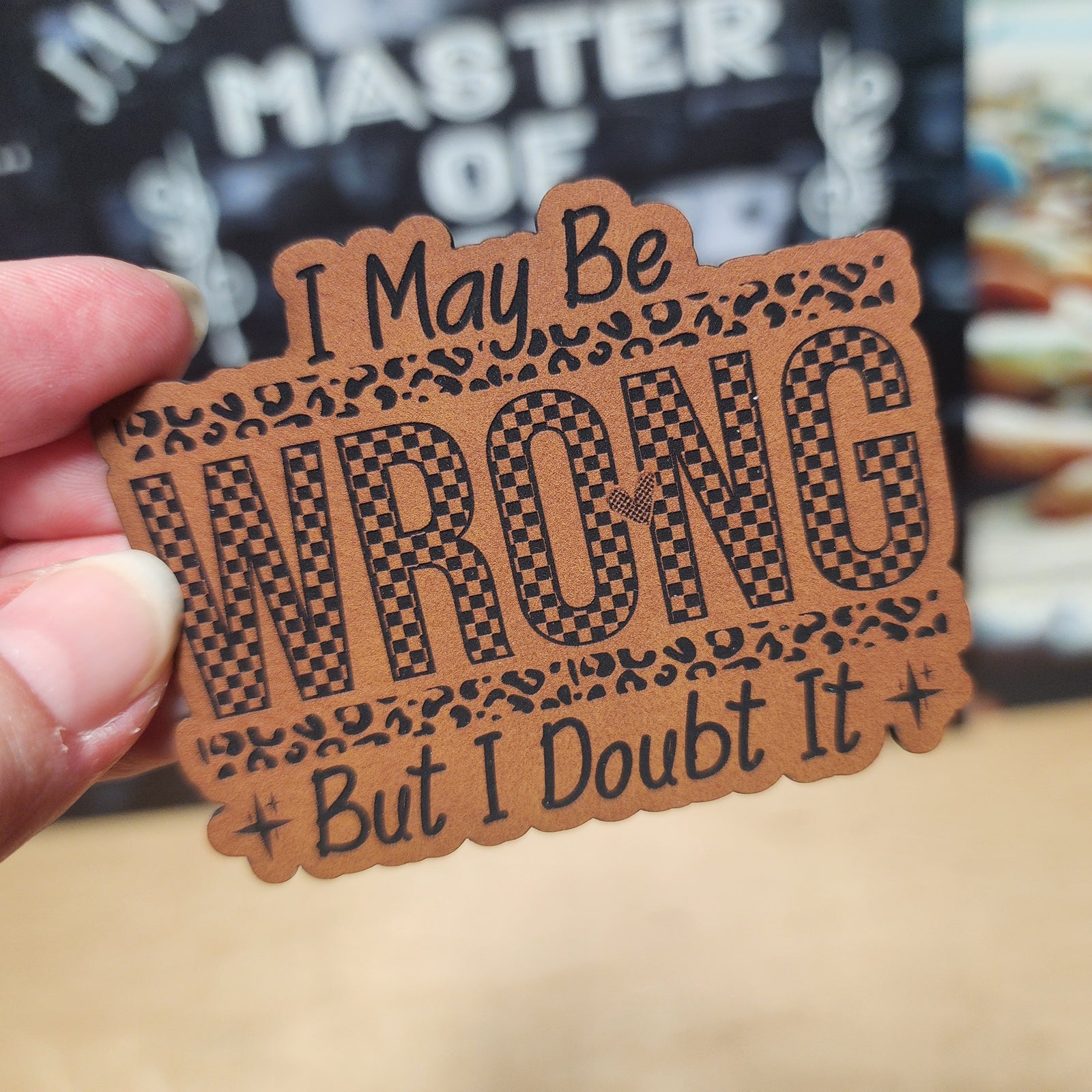 Funny leatherette hat patch saying 'I May Be WRONG But I Doubt It' for quirky hat accessories.