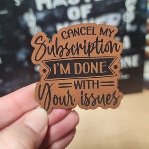 Funny leatherette hat patch saying 'Cancel my Subscription I'm Done with Your Issues' for quirky hat lovers.