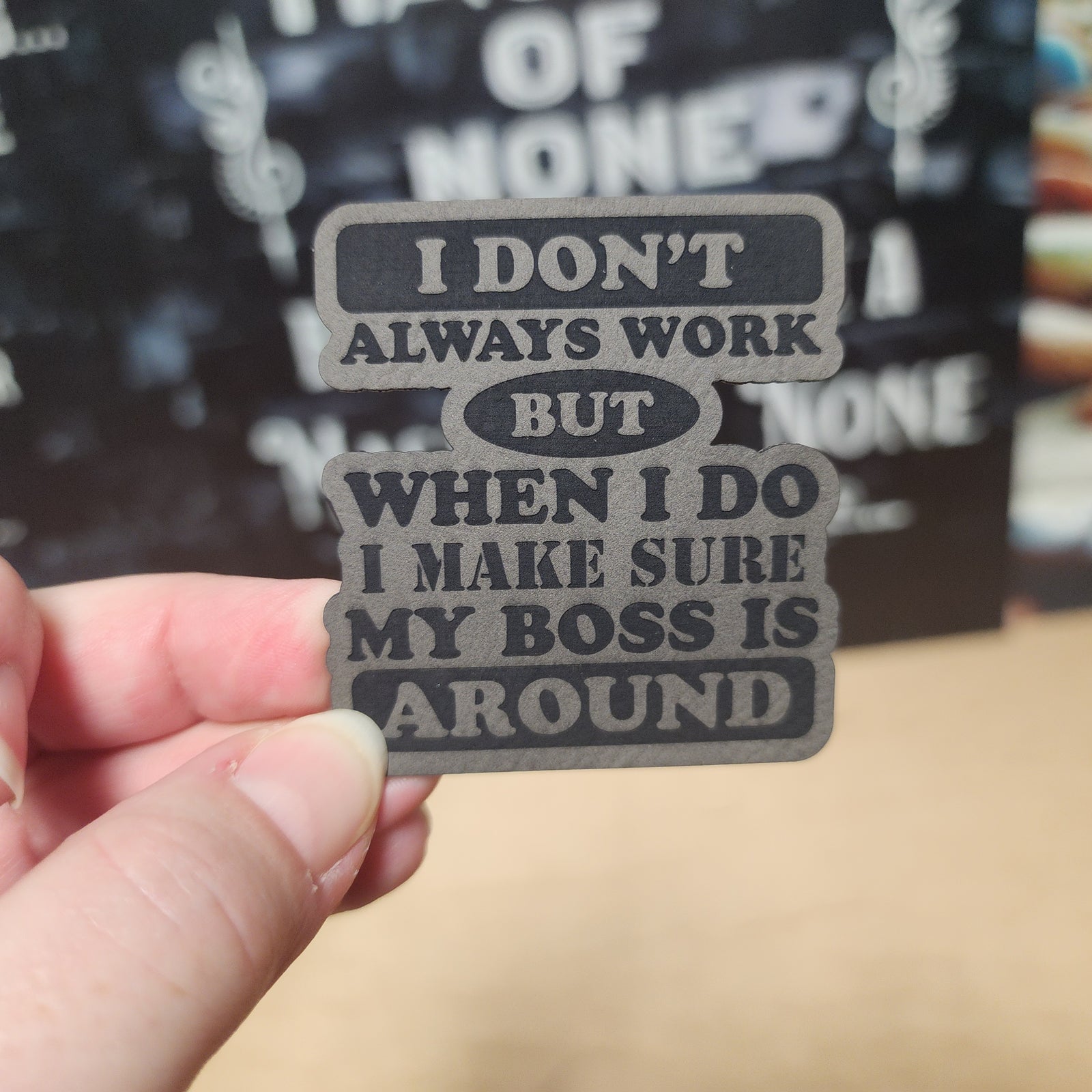 Funny leatherette hat patch featuring 'I Don't Always Work, But When I Do, My Boss Is Around' quote.