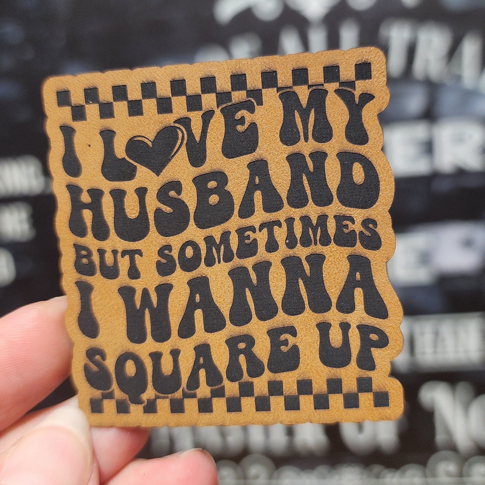 Funny leatherette hat patch saying 'I Love My Husband But Sometimes I Wanna Square Up' for unique gifts