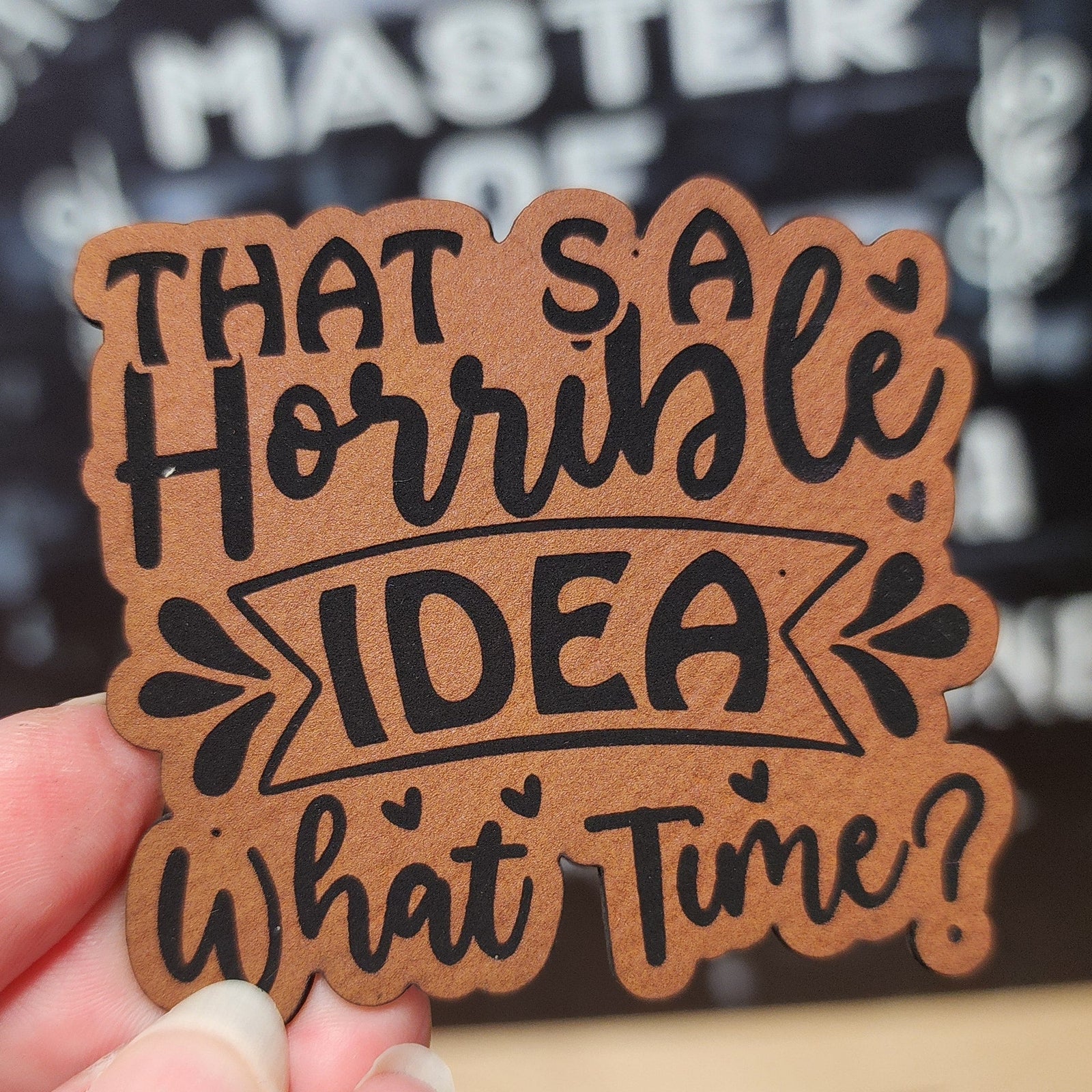 Funny leatherette hat patch that says 'That's a horrible idea, what time?' for humor lovers and accessory collectors.